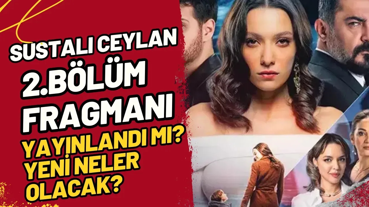 Sustalı Ceylan 2.Bölüm Fragmanı Yayınlandı mı? İlk İpuçları