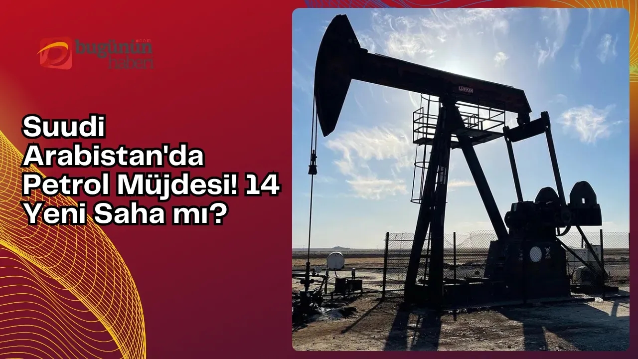 Suudi Arabistan'da Petrol Müjdesi! 14 Yeni Saha mı?