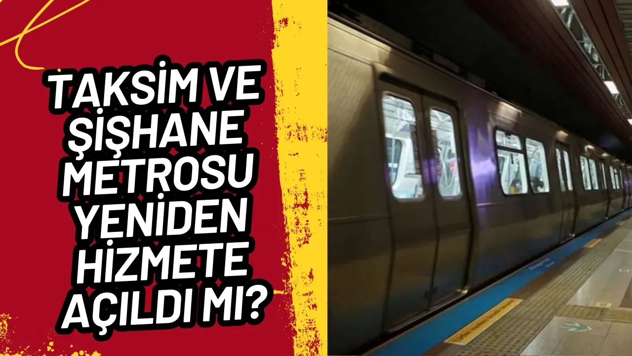Taksim ve Şişhane Metrosu Yeniden Hizmete Açıldı Mı?