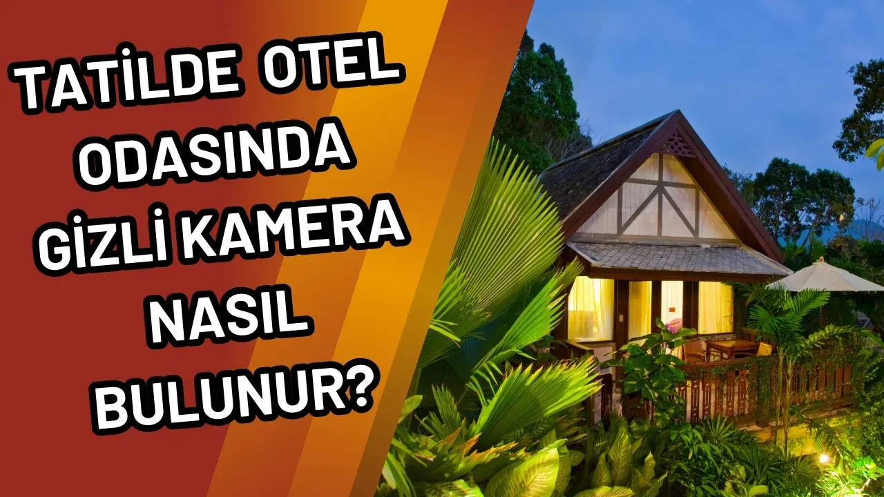 Tatilde  Otel Odasında Gizli Kamera Nasıl Bulunur?