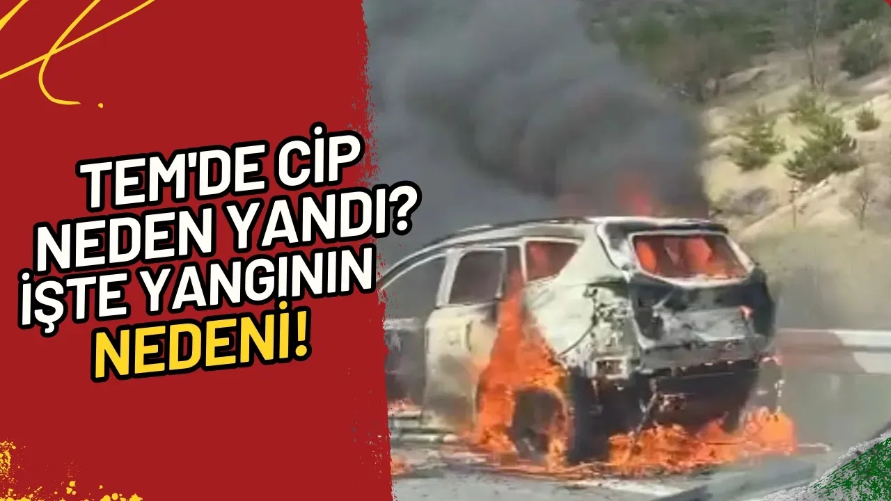 TEM'de Cip Neden Yandı? İşte Yangının Nedeni!