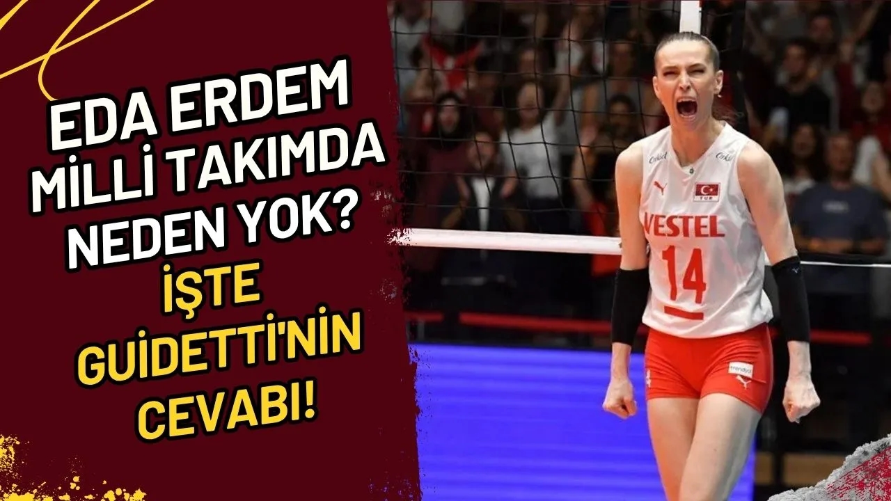 Eda Erdem Milli Takımda Neden Yok? İşte Guidetti'nin Cevabı!