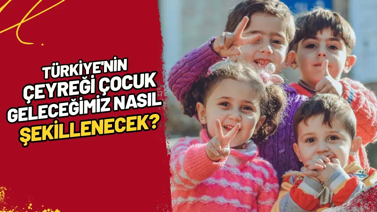 Türkiye'nin Çeyreği Çocuk Geleceğimiz Nasıl Şekillenecek?