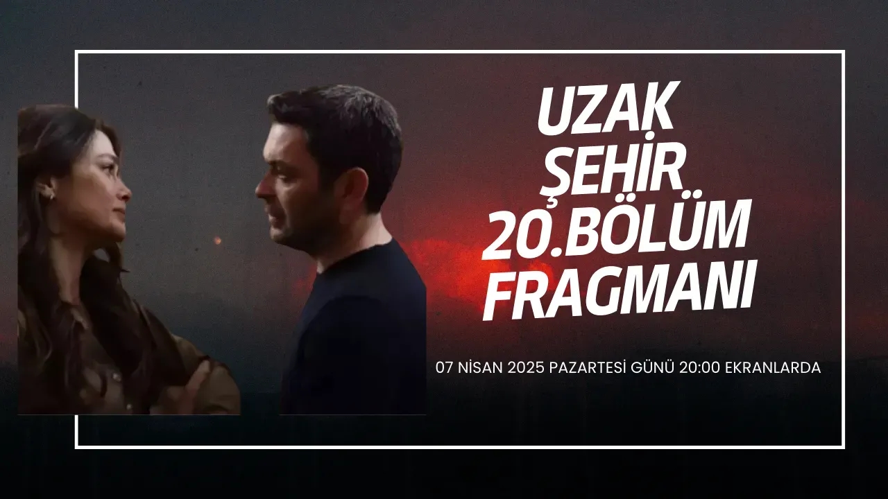 Uzak Şehir 20. Bölüm Fragmanı Yayınlandı mı? Yeni Bölümde Neler Olacak?