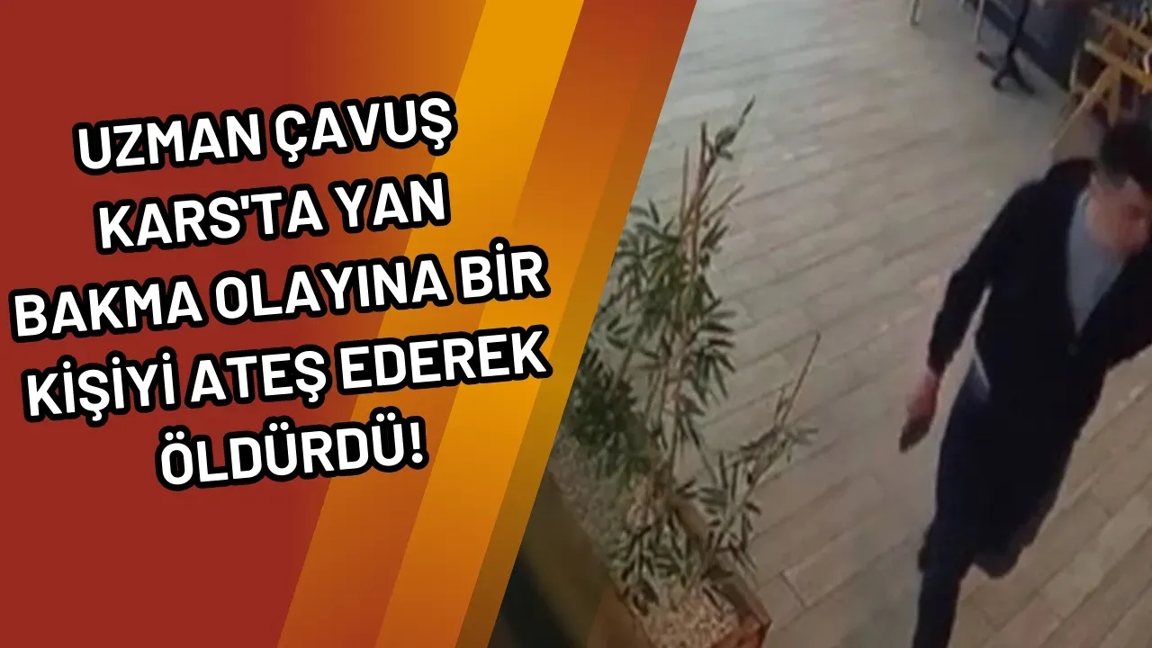 Uzman Çavuş Kars'ta Yan Bakma Olayına Bİr Kişiyi Ateş Ederek Öldürdü!