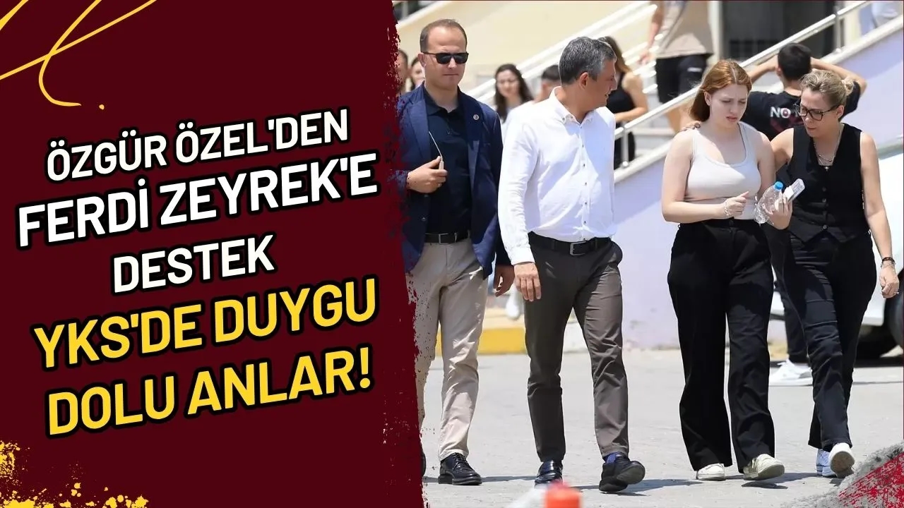 Özgür Özel'den Ferdi Zeyrek'e Destek YKS'de Duygu Dolu Anlar!