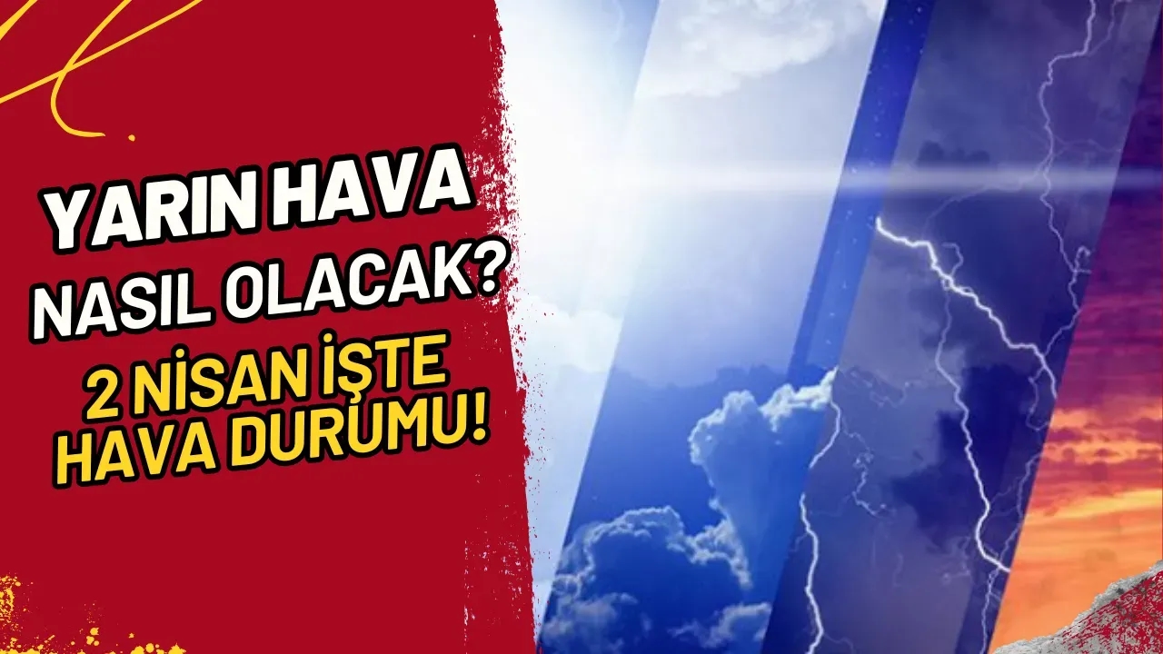 Yarın Hava Nasıl Olacak? (2 Nisan) İşte Hava Durumu!