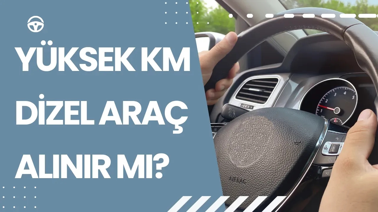 Yüksek Kilometreli Dizel Araç Alınır mı? İşte Bilmeniz Gerekenler!