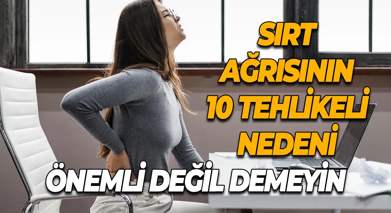 Önemli değil demeyin Sırt ağrısının 10 tehlikeli nedeni