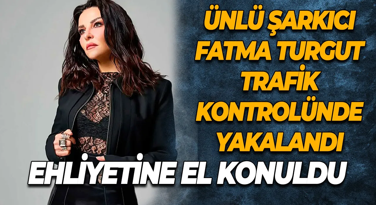 Ünlü Şarkıcı Fatma Turgut Trafik Kontrolünde Yakalandı Ehliyetine El Konuldu
