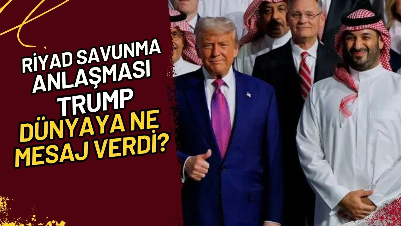 Riyad Savunma Anlaşması Trump Dünyaya Ne Mesaj Verdi?