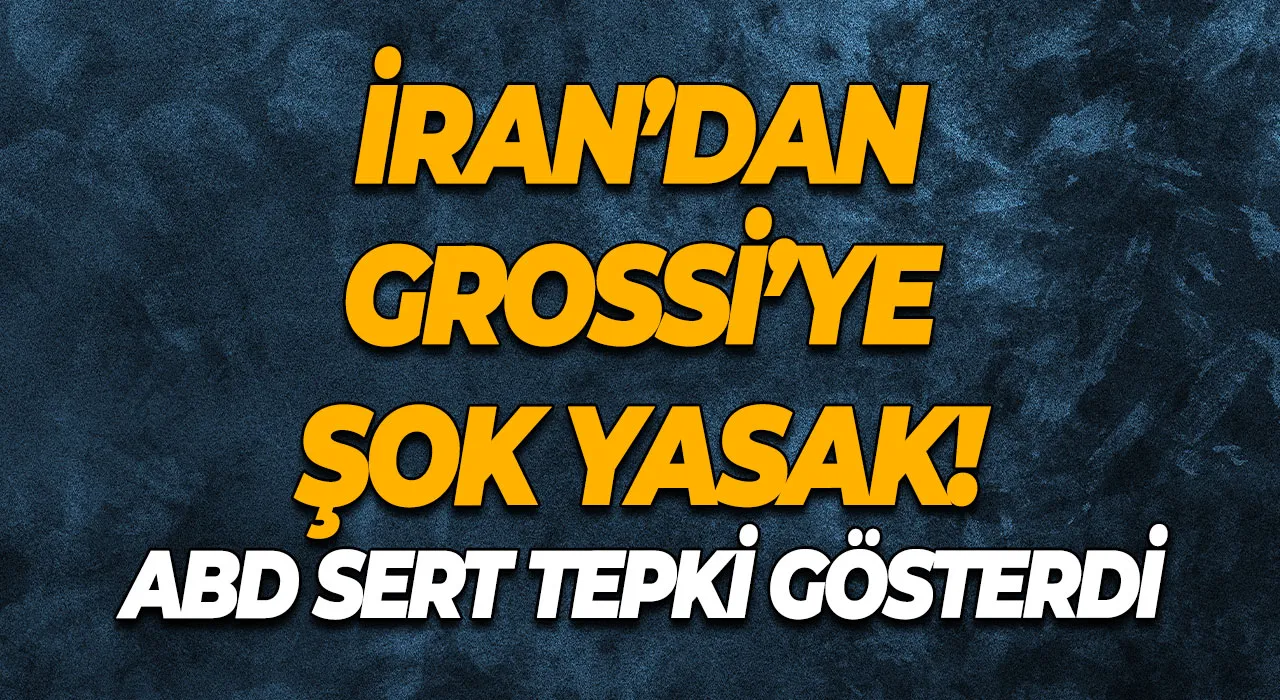 İran’dan Grossi’ye Şok Yasak! ABD Sert Tepki Gösterdi
