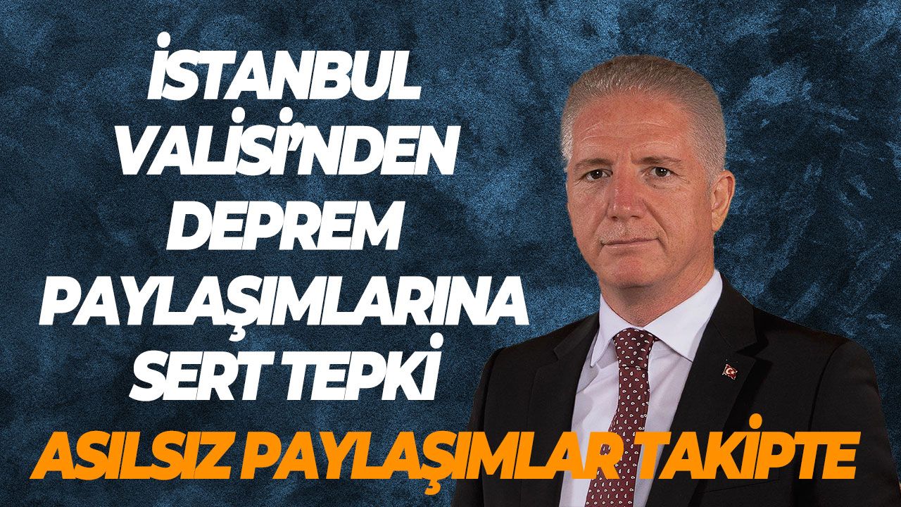 İstanbul Valisi’nden deprem paylaşımlarına sert tepki Asılsız paylaşımlar takipte