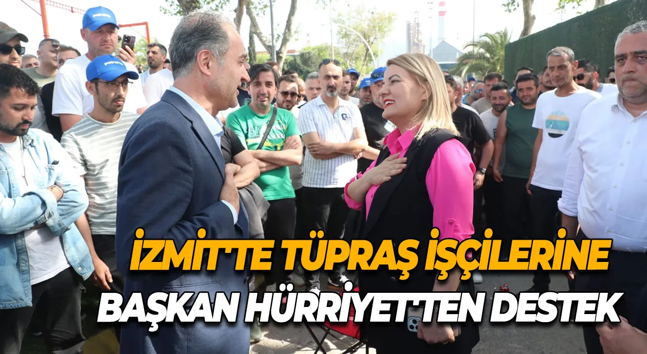 İzmit'te TÜPRAŞ İşçilerine Başkan Hürriyet'ten Destek
