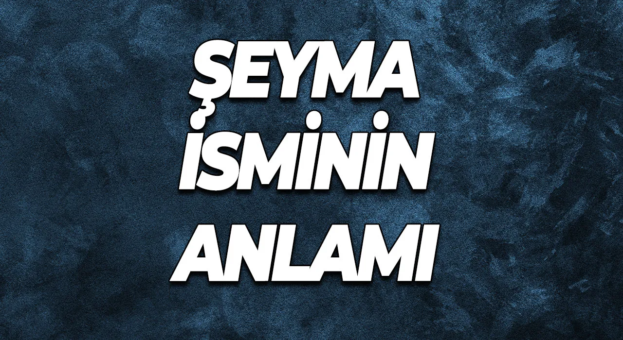 Şeyma İsminin Anlamı Işığıyla Parlayan Bir Zarafet Şeyma'nın Barındırdığı Özellikler