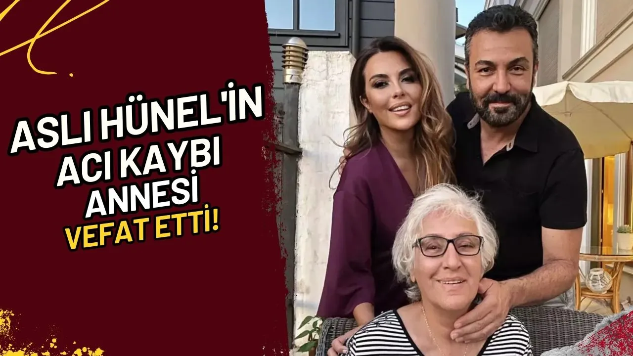 Aslı Hünel'in Acı Kaybı Annesi Vefat Etti!