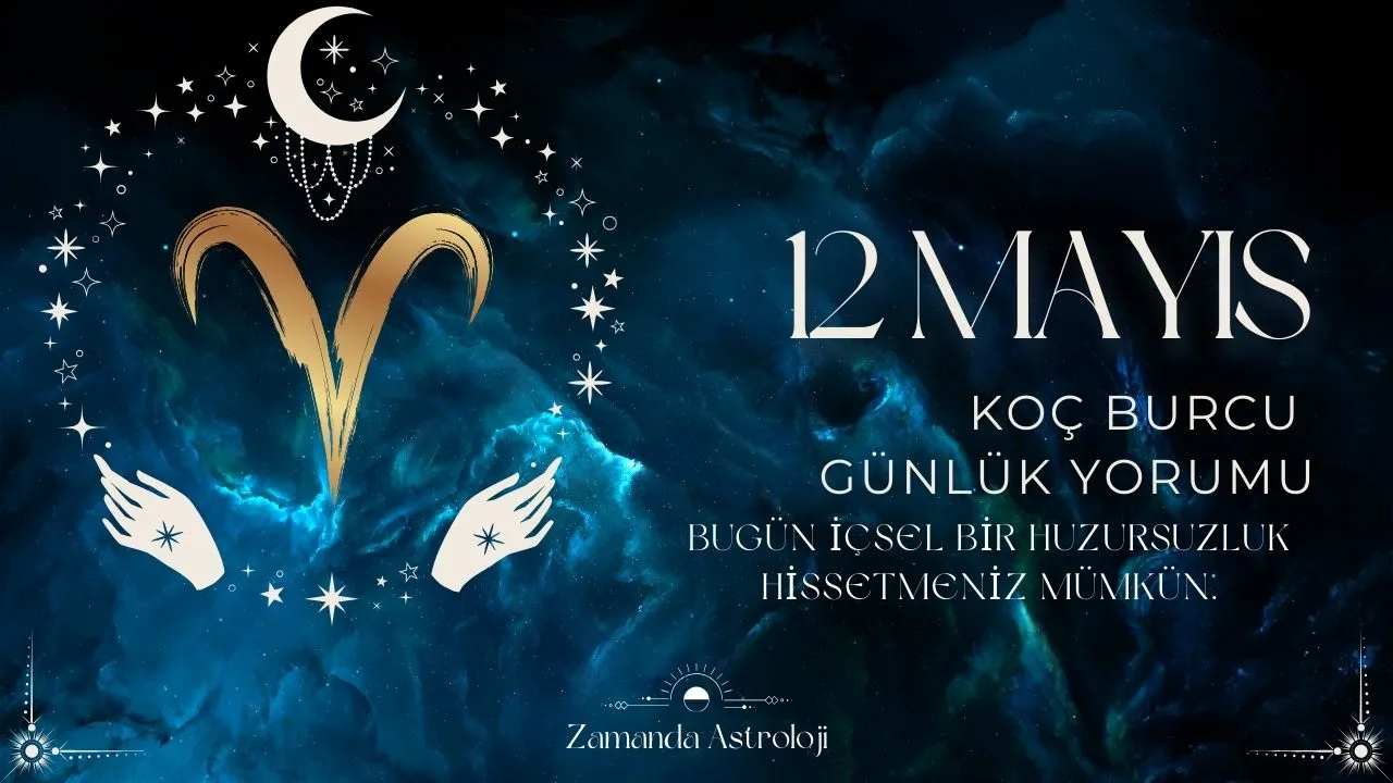 12 Mayıs Koç Burcu Yorumu