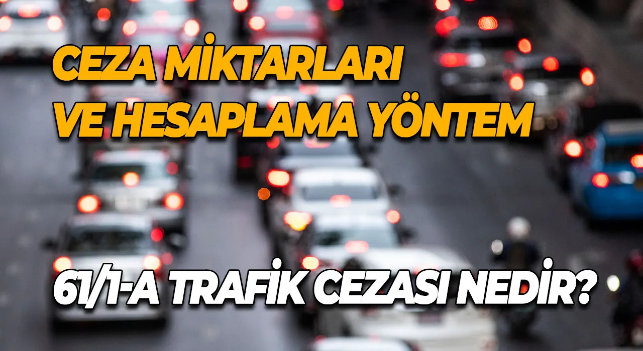 61/1-A Trafik Cezası Nedir? Ceza Miktarları ve Hesaplama Yöntemi