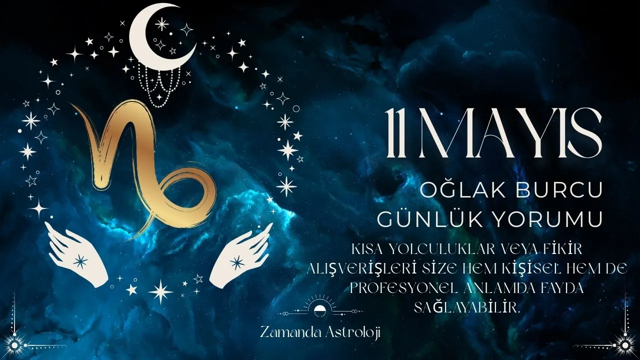 11 Mayıs Oğlak Burcu Yorumu