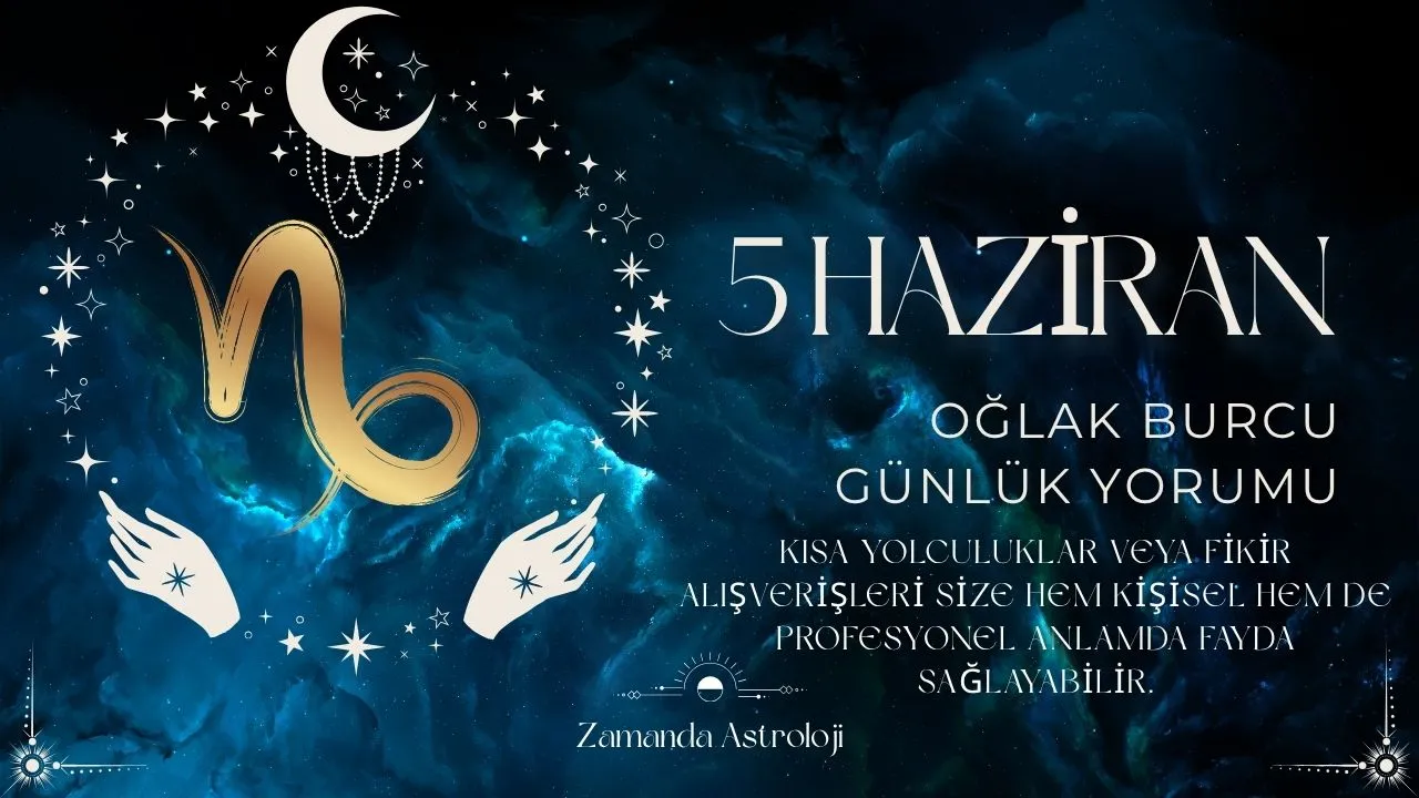5 Haziran Oğlak Burcu Yorumu