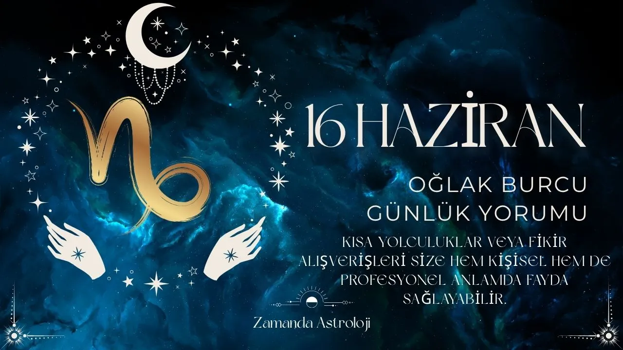 16 Haziran Oğlak Burcu Yorumu 
