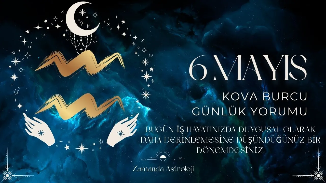 6 Mayıs Kova Burcu Yorumu