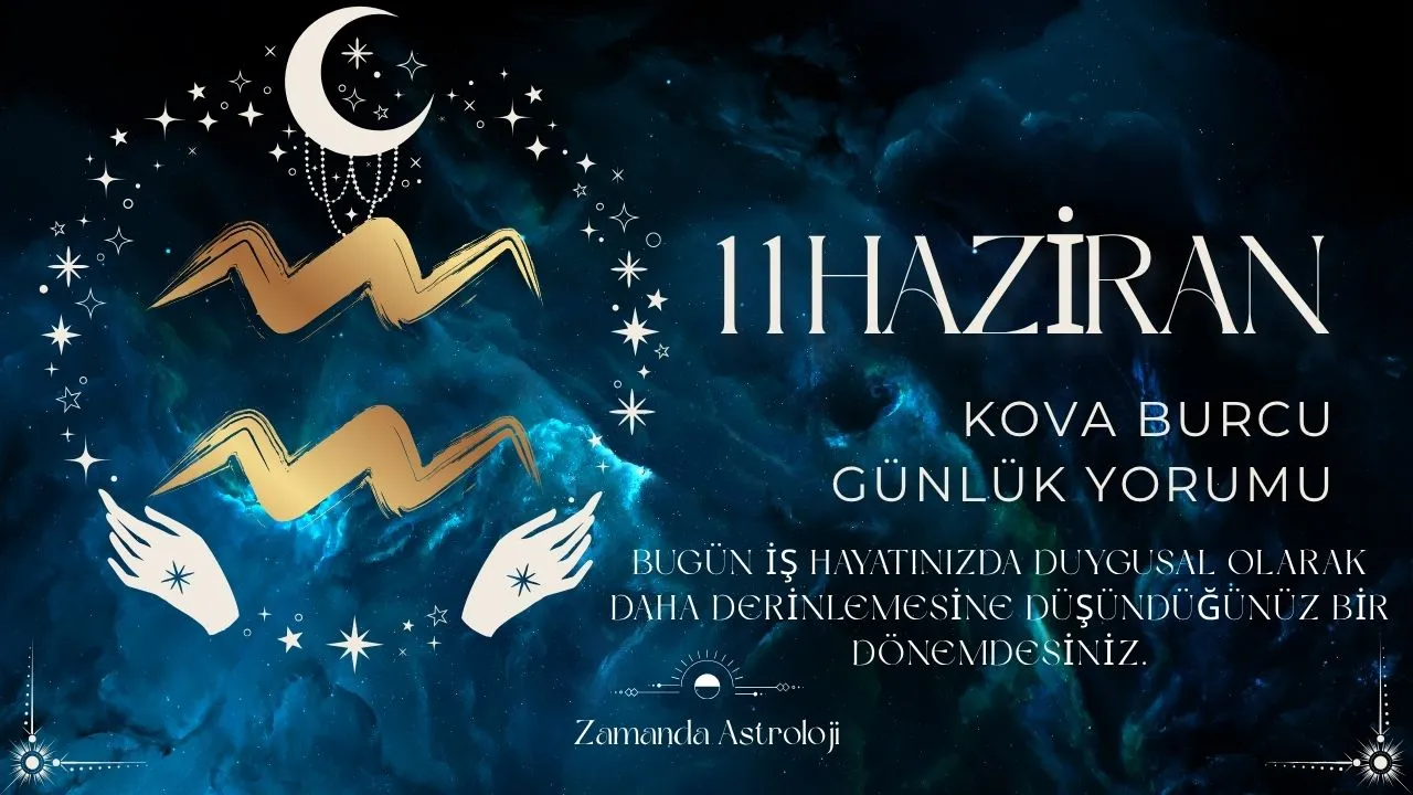 11 Haziran Kova Burcu Yorumu