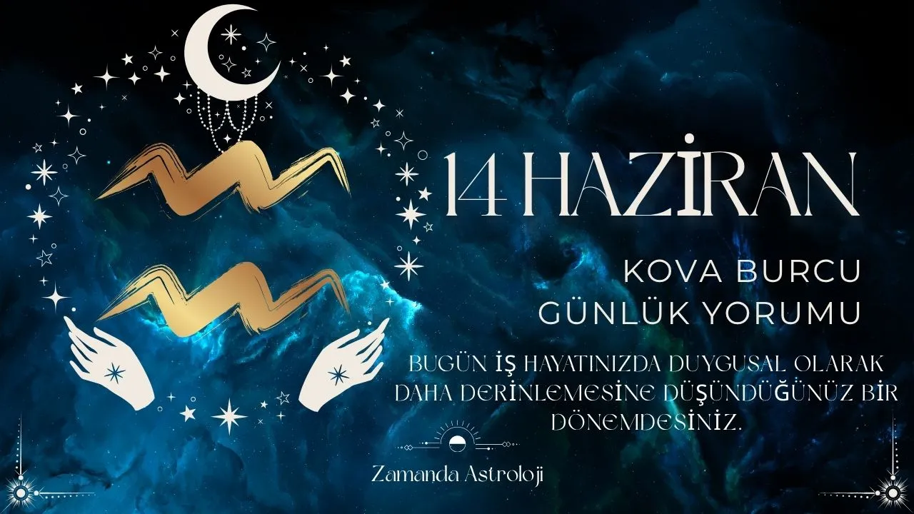 14 Haziran Kova Burcu Yorumu