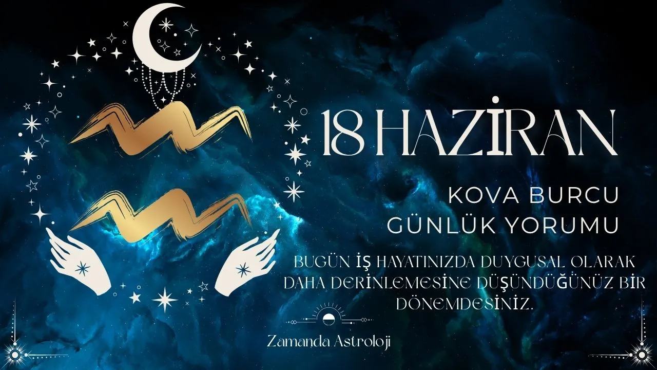 18 Haziran Kova Burcu Yorumu