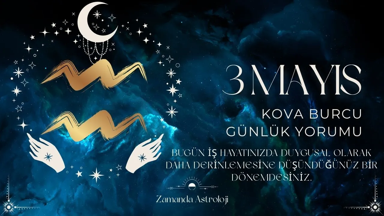 3 Mayıs Kova Burcu Yorumu 