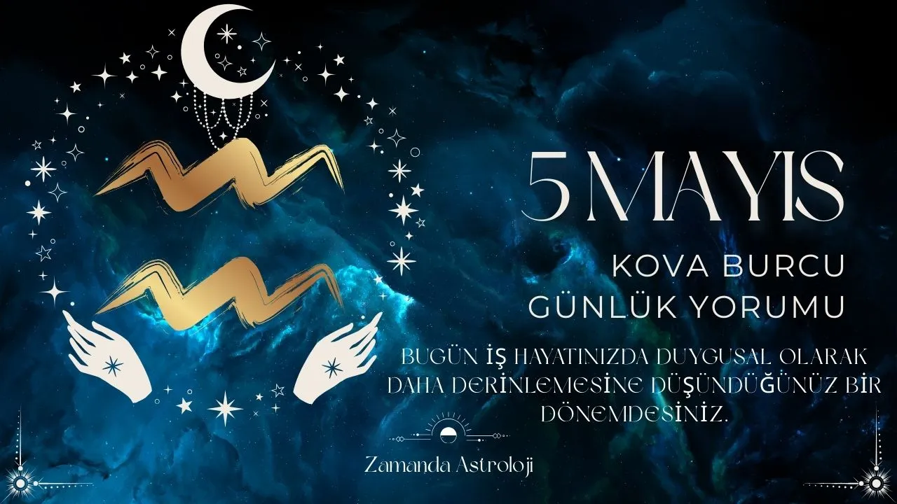 5 Mayıs Kova Burcu Yorumu