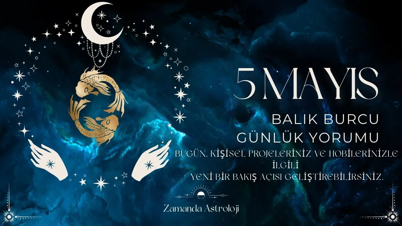 5 Mayıs Balık Burcu Yorumu