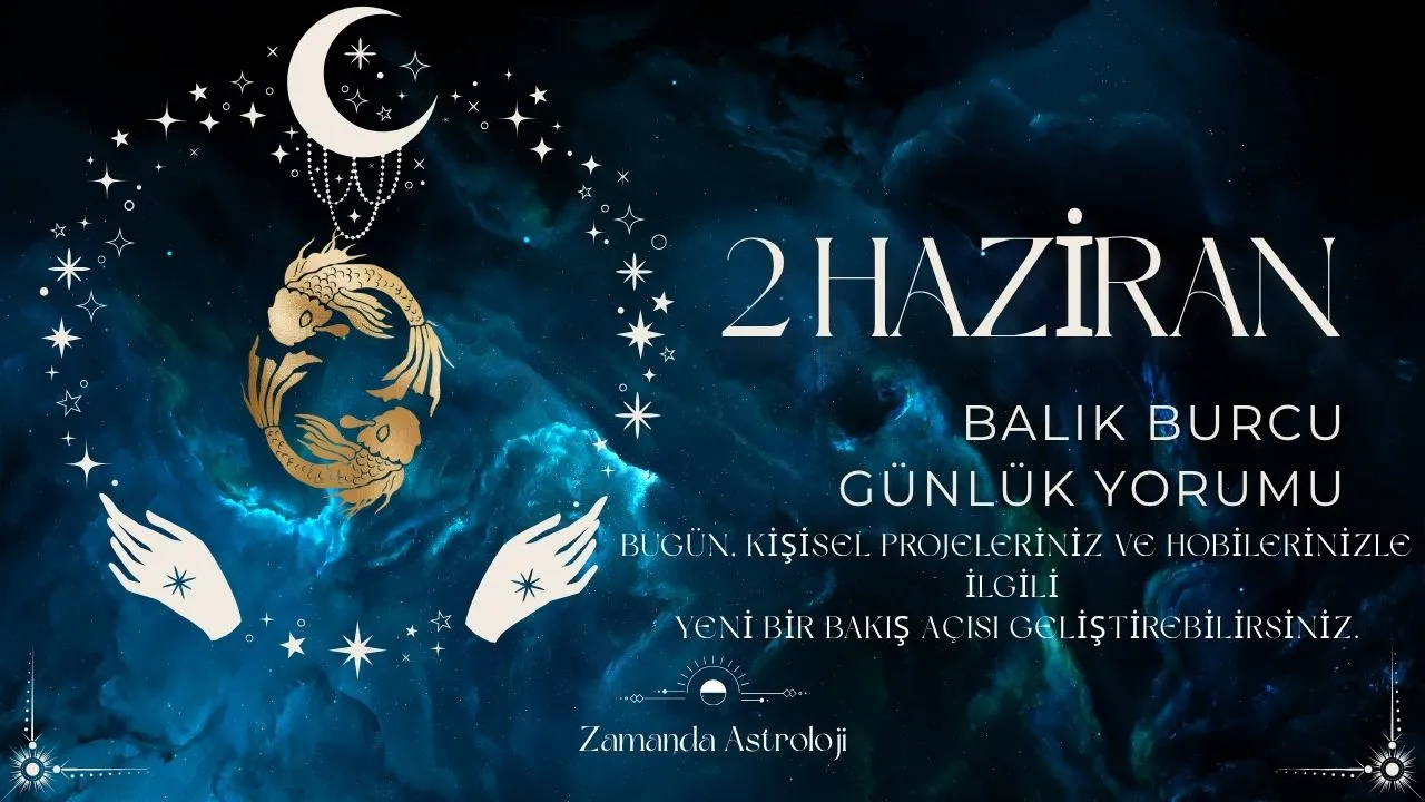 2 Haziran Balık Burcu Yorumu