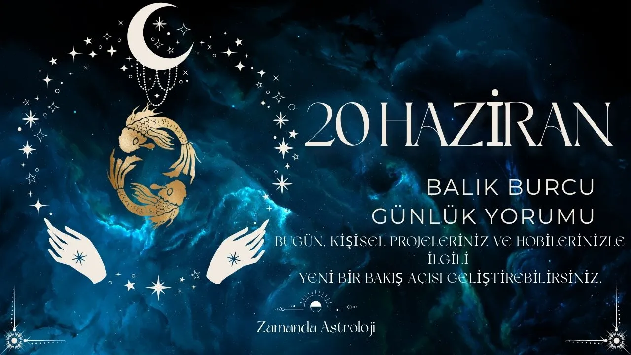 20 Haziran Balık Burcu Yorumu