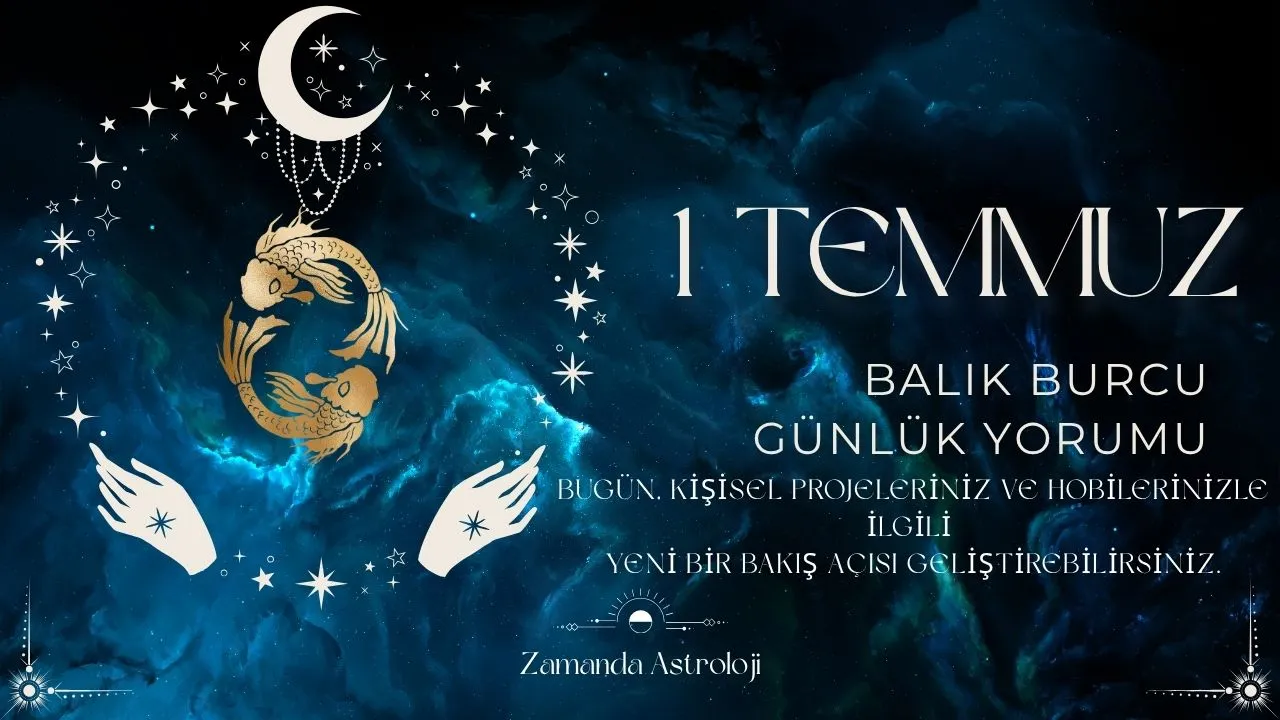 1 Temmuz Balık Burcu Yorumu
