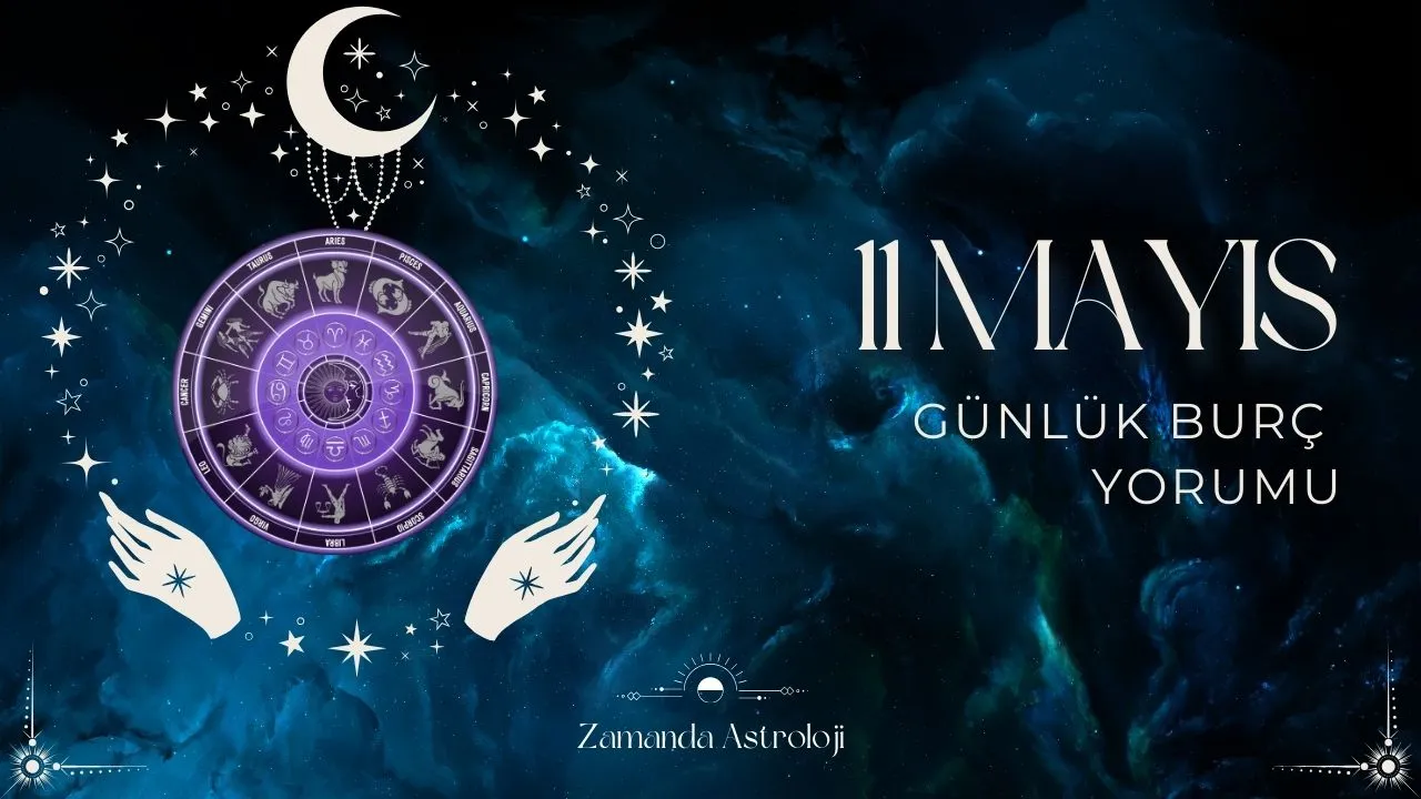 11 Mayıs Burç Yorumları Aşk, Para ve Kariyer Seni Ne Bekliyor?