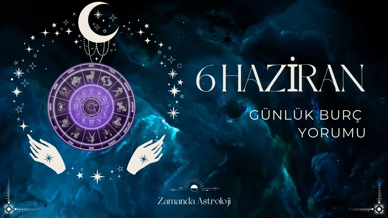 6 haziran günlük burç yorumu