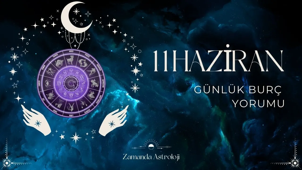 11 Haziran Burç Yorumu Seni Neler Bekliyor, Aşk Var mı?