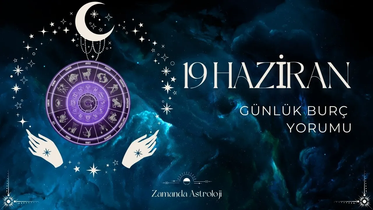 19 Haziran Burç Yorumu Seni Neler Bekliyor, Hazır mısın?