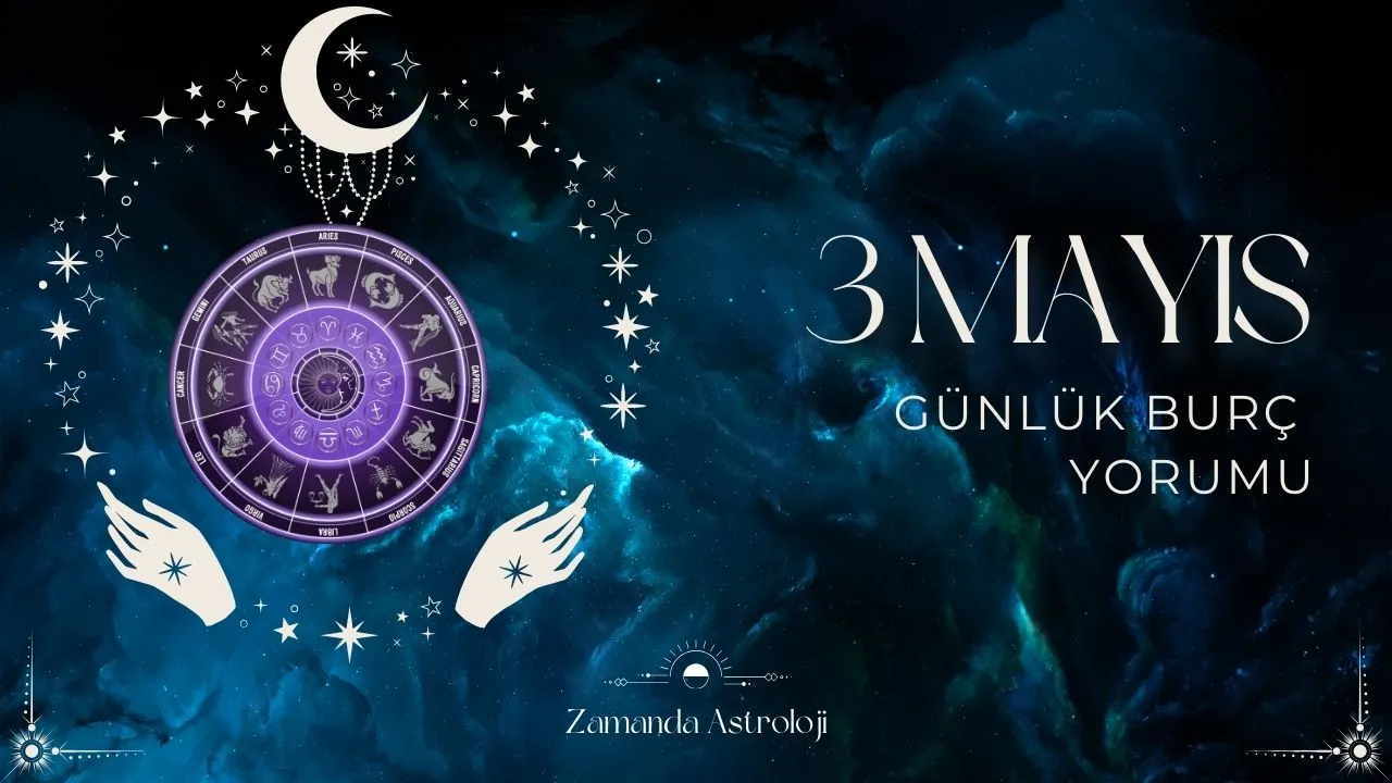 3 Mayıs Burç Yorumları Bugün Seni Neler Bekliyor?