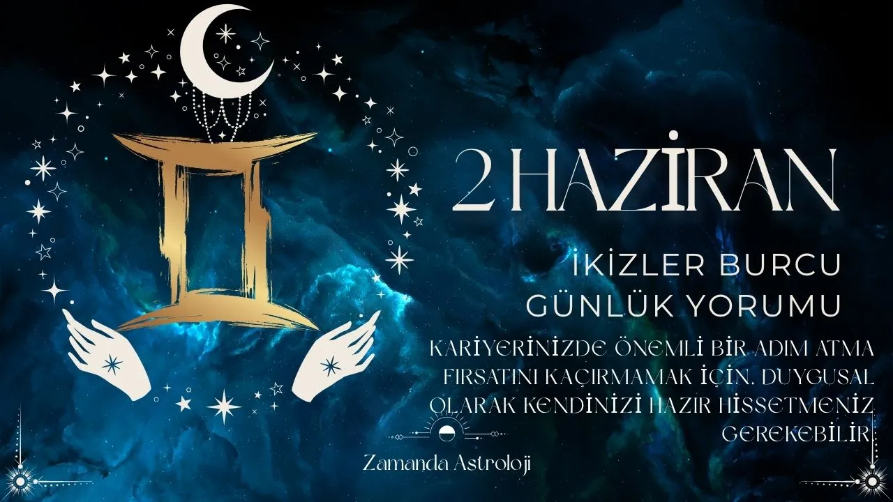 2 Haziran İkizler Burcu Yorumu