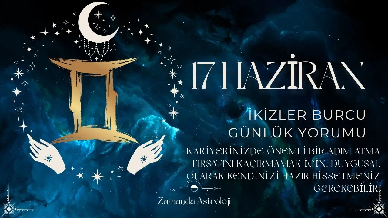 17 Haziran İkizler Burcu Yorumu