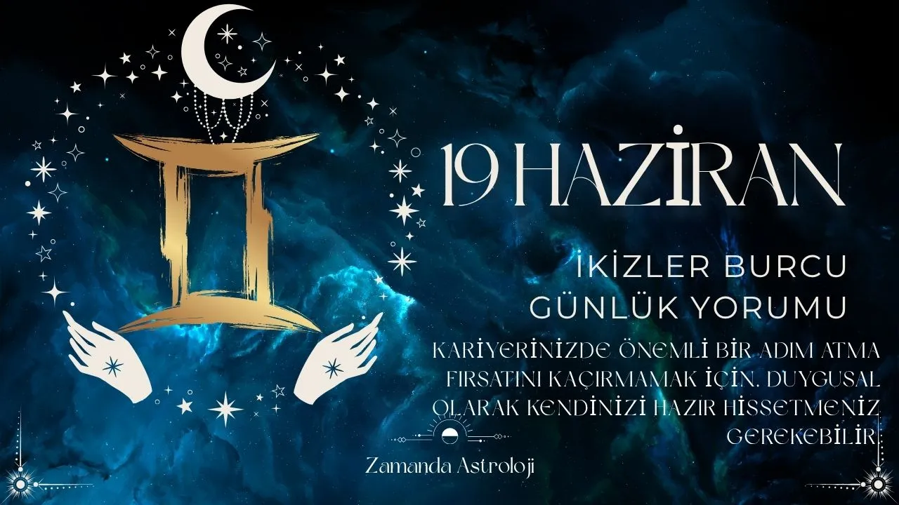 19 Haziran İkizler Burcu Yorumu