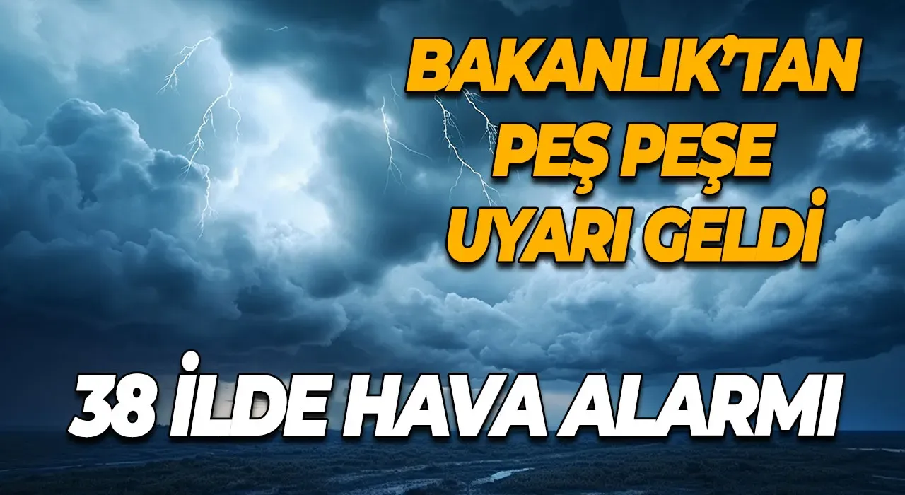 38 ilde hava alarmı Bakanlık’tan peş peşe uyarı geldi