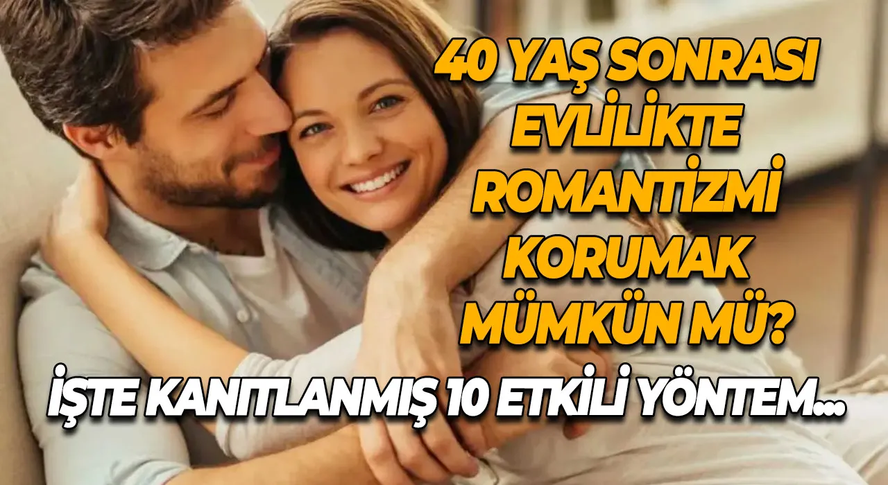 40 yaş sonrası evlilikte romantizmi korumak mümkün mü? İşte kanıtlanmış 10 etkili yöntem...