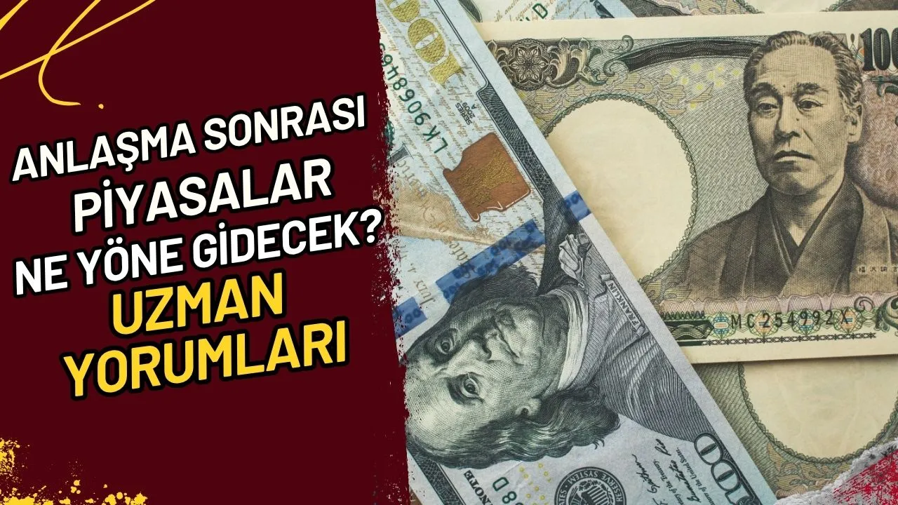 Anlaşma Sonrası Piyasalar Ne Yöne Gidecek? Uzman Yorumları