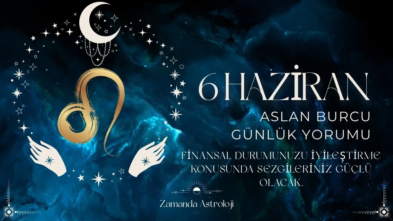 6 Haziran Aslan Burcu Yorumu