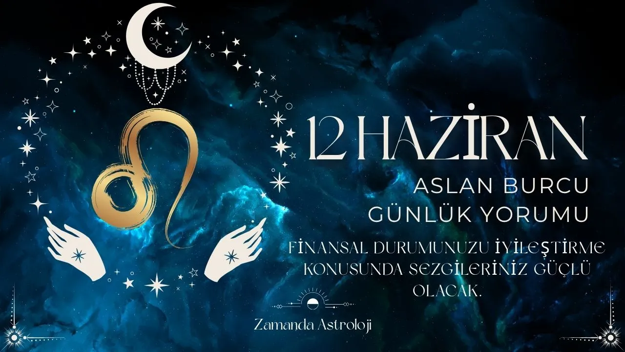 12 Haziran Aslan Burcu Yorumu