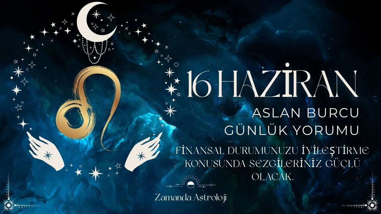 16 Haziran Aslan Burcu Yorumu 