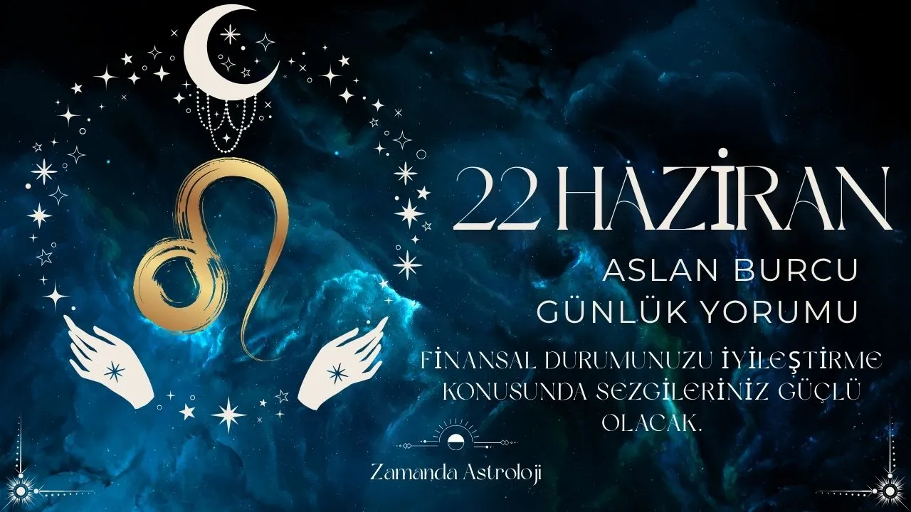 22 Haziran Aslan Burcu Yorumu 